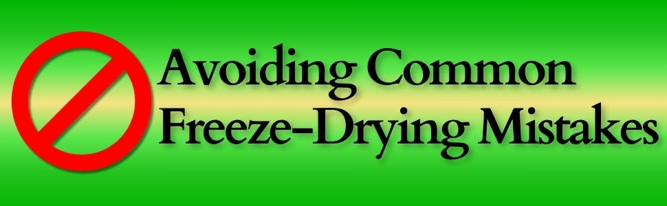 Avoiding Common Freeze-Drying Mistakes Avoiding Common Freeze-Drying Mistakes